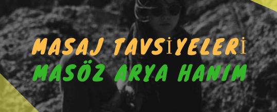 Masöz Arya Hanım Masaj Tavsiye